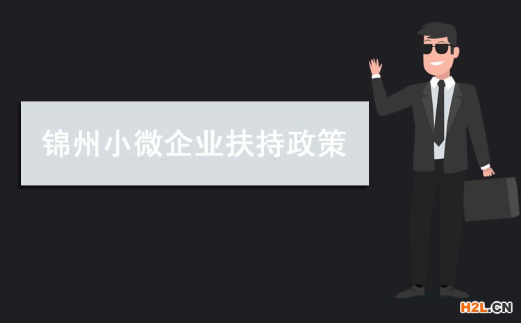 2021年錦州小微企業(yè)扶持政策及稅收補(bǔ)貼政策