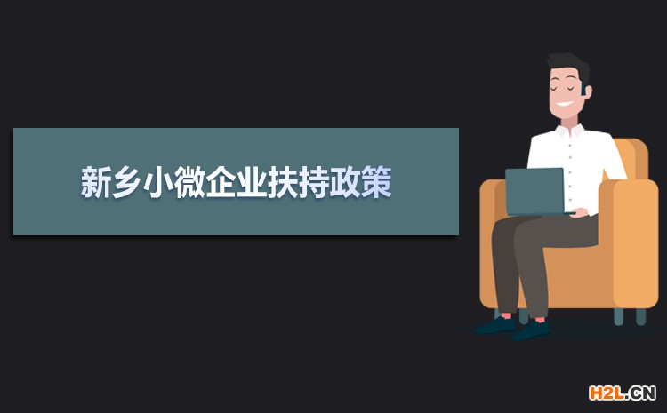 2021年新鄉(xiāng)小微企業(yè)扶持政策及稅收補貼政策 2021年新鄉(xiāng)小微企業(yè)扶持政策及稅收補貼政策