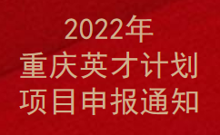2022年重慶英才計(jì)劃項(xiàng)目申報(bào)通知(圖1)