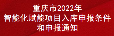 重慶市2022年智能化賦能項目入庫申報條件和申報通知(圖1)