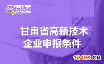2022年甘肅省高新技術(shù)企業(yè)申報條件(申報企業(yè)范圍及工作要求)