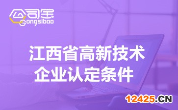 江西省高新技術(shù)企業(yè)認(rèn)定條件2022(江西高新技術(shù)企業(yè)申報)