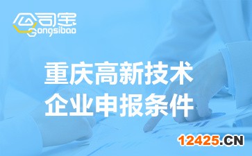 2022年重慶高新技術(shù)企業(yè)申報條件(申報資料清單)