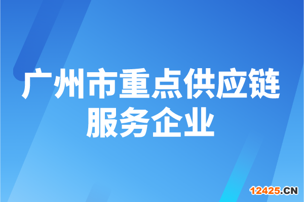 2022年度廣州市重點(diǎn)供應(yīng)鏈服務(wù)企業(yè)申報(bào)時(shí)間、認(rèn)定條件