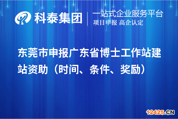 東莞市申報廣東省博士工作站建站資助（時間、條件、獎勵）