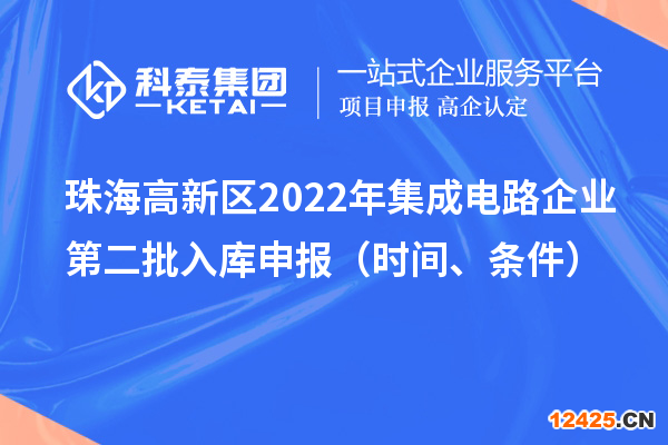 珠海高新區(qū)2022年集成電路企業(yè)第二批入庫申報（時間、條件）