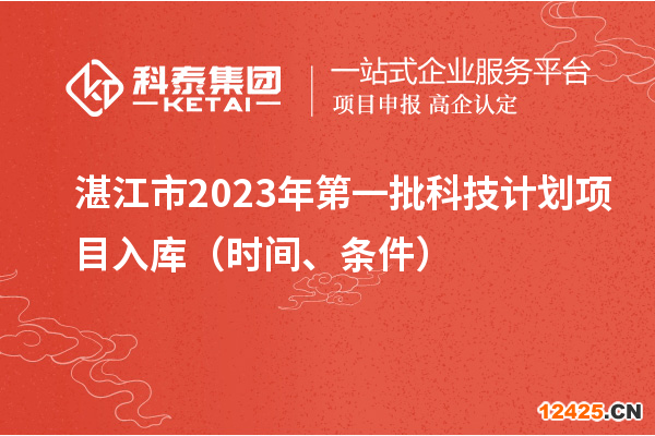 湛江市2023年第一批科技計(jì)劃項(xiàng)目入庫（時(shí)間、條件）
