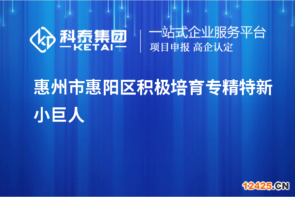 惠州市惠陽區(qū)積極培育專精特新小巨人