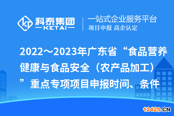 2022～2023年廣東省“食品營養(yǎng)健康與食品安全（農(nóng)產(chǎn)品加工）”重點專項項目申報時間、條件