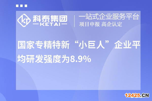 國家專精特新“小巨人”企業(yè)平均研發(fā)強(qiáng)度為8.9%