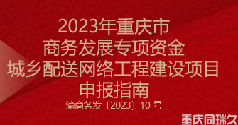 2023年重慶市商務發(fā)展專項資金城鄉(xiāng)配送網(wǎng)絡(luò)工程建設(shè)項目申報指南(圖1)