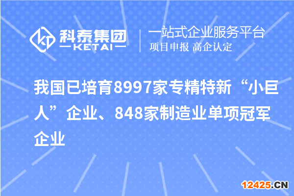 我國已培育8997家專精特新“小巨人”企業(yè)、848家制造業(yè)單項冠軍企業(yè)