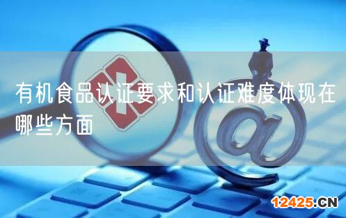 有機(jī)食品認(rèn)證要求和認(rèn)證難度體現(xiàn)在哪些方面(0) 有機(jī)食品認(rèn)證要求和認(rèn)證難度體現(xiàn)在哪些方面(0)