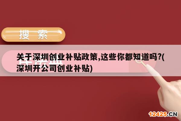 關(guān)于深圳創(chuàng)業(yè)補貼政策,這些你都知道嗎?(深圳開公司創(chuàng)業(yè)補貼)