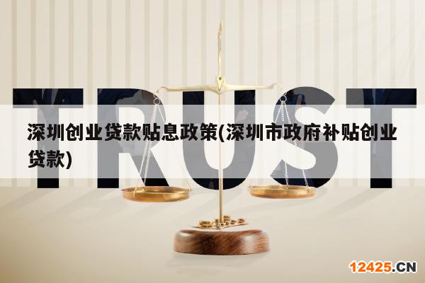 深圳創(chuàng)業(yè)貸款貼息政策(深圳市政府補(bǔ)貼創(chuàng)業(yè)貸款)