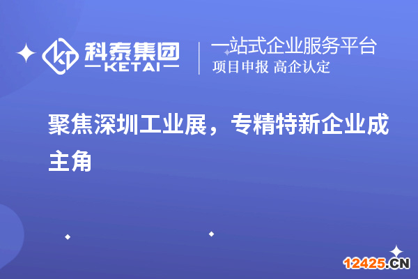 聚焦深圳工業(yè)展，專精特新企業(yè)成主角
