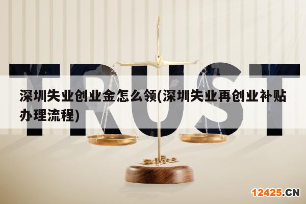 深圳失業(yè)創(chuàng)業(yè)金怎么領(lǐng)(深圳失業(yè)再創(chuàng)業(yè)補(bǔ)貼辦理流程)