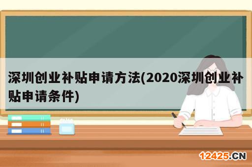 深圳創(chuàng)業(yè)補貼申請方法(2020深圳創(chuàng)業(yè)補貼申請條件)