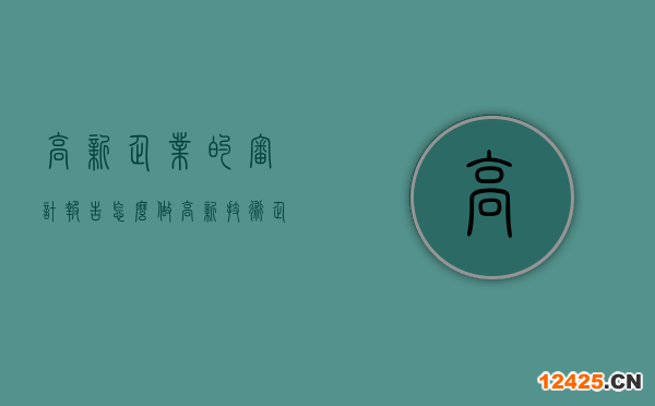 高新企業(yè)的審計報告怎么做(高新技術企業(yè)認定審計需要的資料清單)