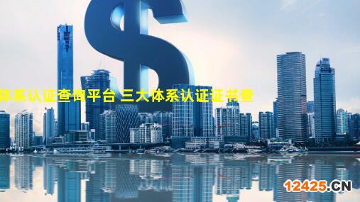 質(zhì)量體系認(rèn)證查詢(xún)平臺(tái) 三大體系認(rèn)證證書(shū)查詢(xún)方法,質(zhì)量管理體系認(rèn)證證書(shū)查詢(xún)網(wǎng)站