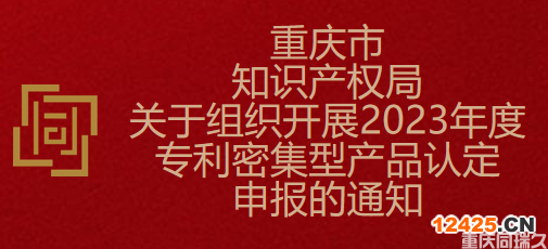 重慶市知識(shí)產(chǎn)權(quán)局關(guān)于組織開展2023年度專利密集型產(chǎn)品認(rèn)定申報(bào)的通知(圖1)